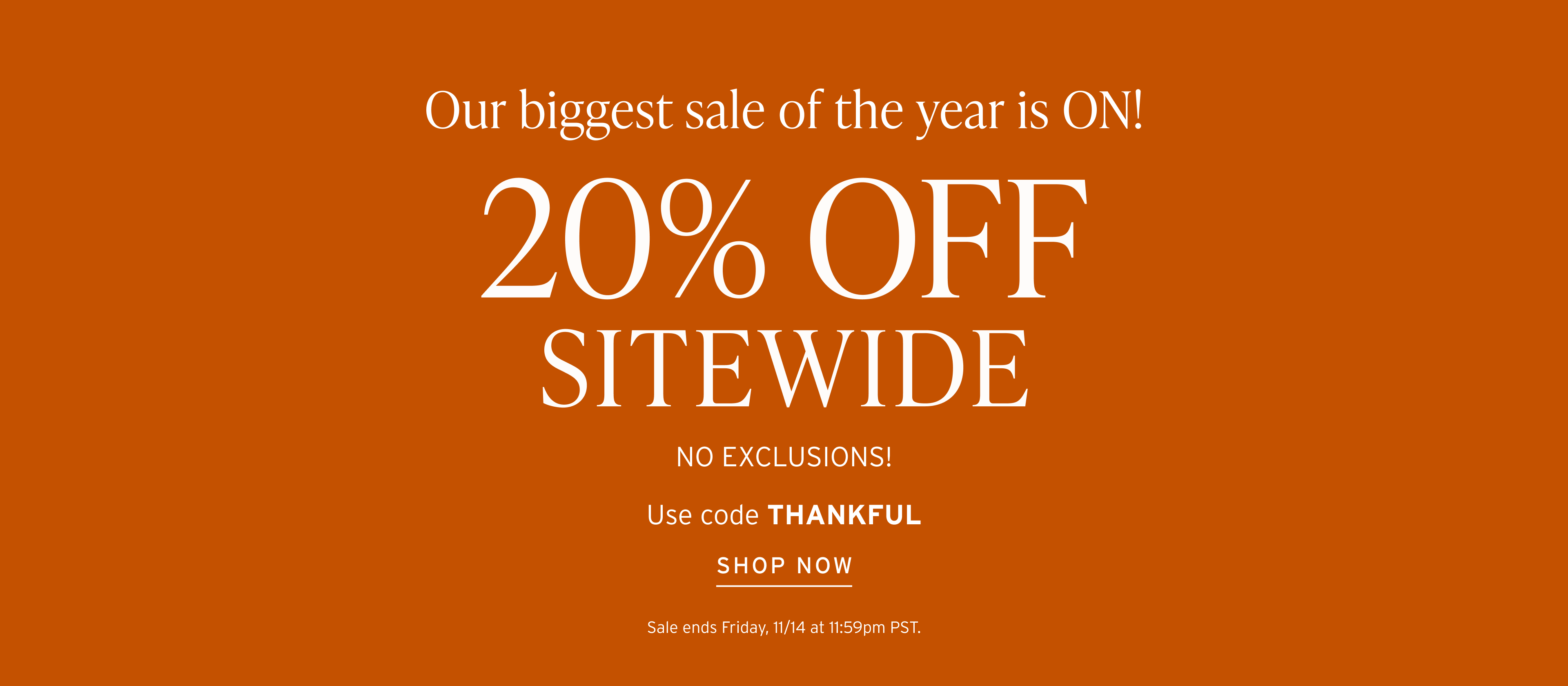 orange background with text "Our biggest sale of the year is ON! 20% off sitewide. no exclusions! use code THANKFUL and CTA Shop Now. Fine print: sale ends Friday, 11/14 at 11:59pm PST.