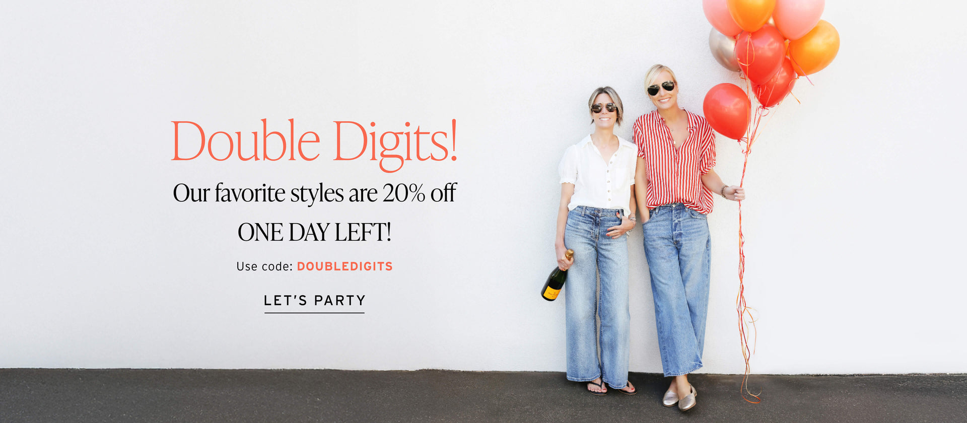 Founders Birgit and Kenna holding balloons and champagne with text "Double Digts! Our favorite styles are 20% off ONE DAYS LEFT! Use code: DOUBLEDIGITS" with CTA "Let's Party" linking to birthday sale page.