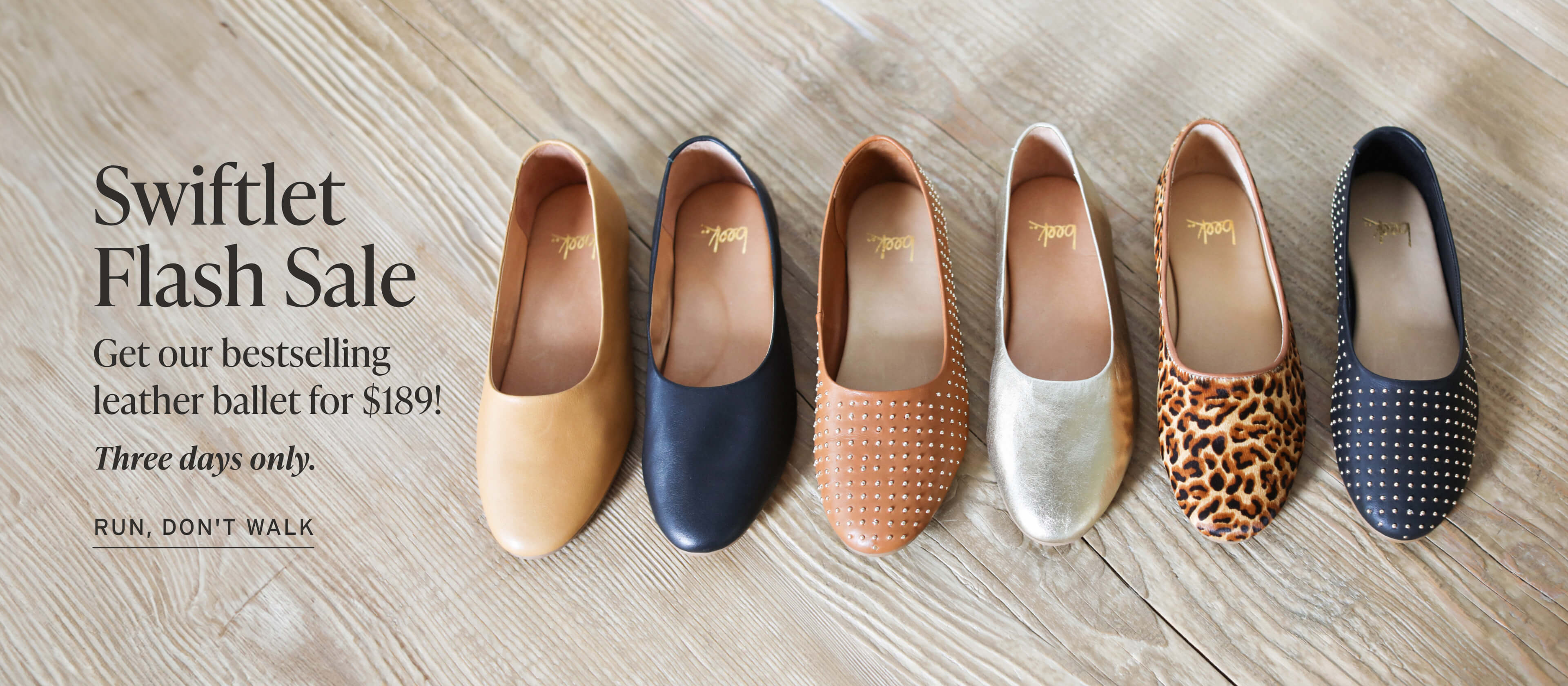 Swiftlet in honey, black, and gold lined up with Swiftlet Stud in tan and black and Swiftlet in leopard with header "Swiftlet Flash Sale, get our bestselling leather ballet for $189!" Three days only." and CTA "Run, don't walk"